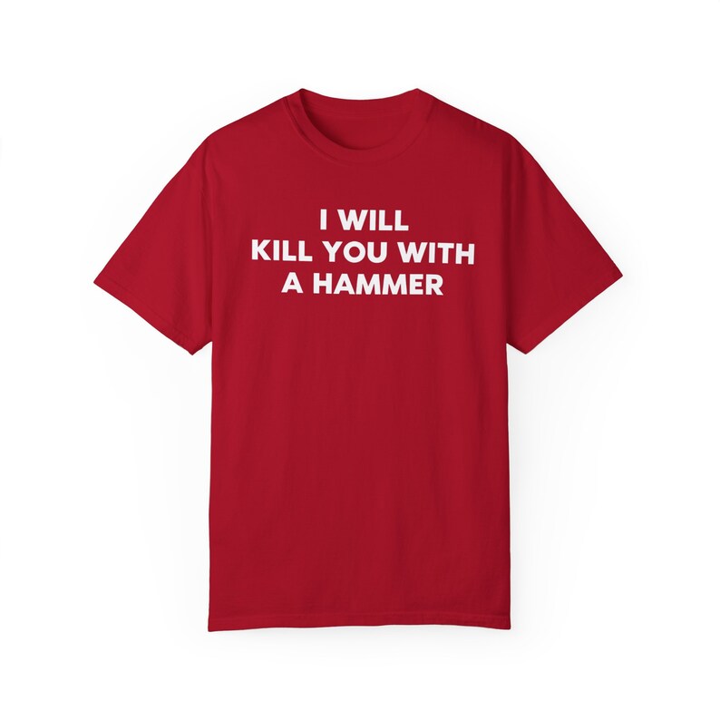 I Will Kill You With a Hammer Unisex T-Shirt Funny Graphic Tee Gen Z Ironic Statement Shirt Unisex Garment-Dyed T-shirt image 3