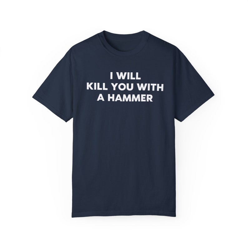 I Will Kill You With a Hammer Unisex T-Shirt Funny Graphic Tee Gen Z Ironic Statement Shirt Unisex Garment-Dyed T-shirt image 2