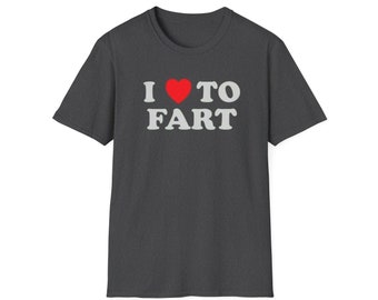 I Love To Fart Shirt, Fart Jokes, Gift For Farter, Funny T-shirt, Adult Humor Shirt, Gag Gift, Prank Shirt Gift, Unisex Softstyle T-Shirt