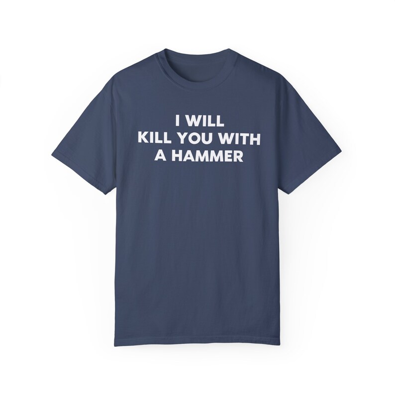 I Will Kill You With a Hammer Unisex T-Shirt Funny Graphic Tee Gen Z Ironic Statement Shirt Unisex Garment-Dyed T-shirt image 9