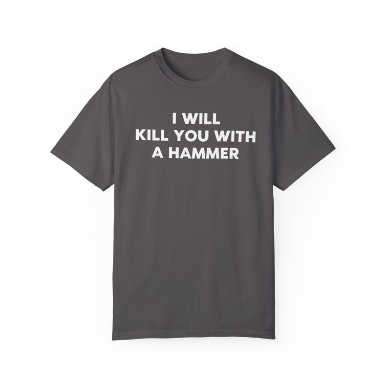 I Will Kill You With a Hammer Unisex T-Shirt Funny Graphic Tee Gen Z Ironic Statement Shirt Unisex Garment-Dyed T-shirt image 6