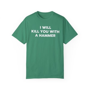 I Will Kill You With a Hammer Unisex T-Shirt Funny Graphic Tee Gen Z Ironic Statement Shirt Unisex Garment-Dyed T-shirt image 7