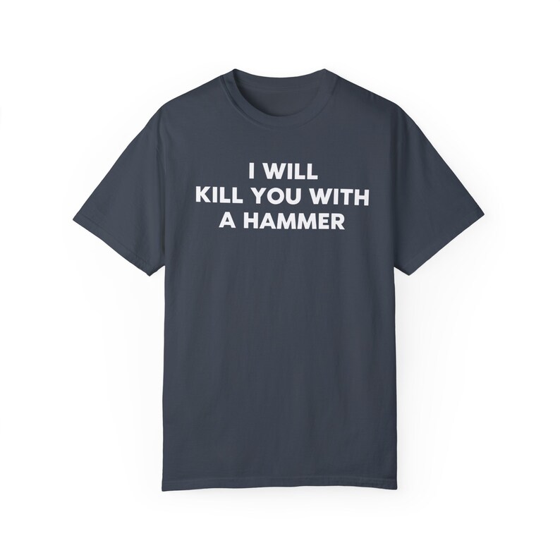 I Will Kill You With a Hammer Unisex T-Shirt Funny Graphic Tee Gen Z Ironic Statement Shirt Unisex Garment-Dyed T-shirt image 5