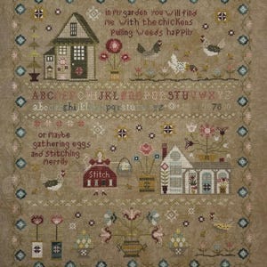 May include: Cross-stitch sampler with a tan background featuring houses, chickens, flowers, and the alphabet. The text reads "in My garden you will find me with the chickens pulling weeds happily" and "or Maybe gathering eggs and stitching merrily".