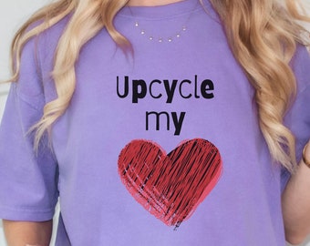 Upcycler Gifted T-shirt, Love Heart Tee for Recycler, Tee-Shirt for Upcycler Sustainable Environmental Graphic Tee Gift for Friend