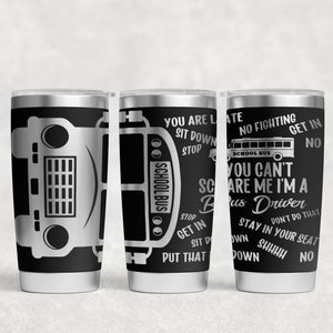 May include: A black and silver stainless steel tumbler with a school bus graphic and the text "You are late, sit down, stop, stop, no fighting, school bus, get in, you can't scare me I'm a bus driver, get in, sit down, put that, no, stay in your seat, down, shhhh, no, down, don't do that".