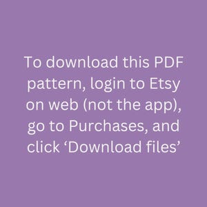 May include: Text on a purple background explaining how to download a PDF pattern purchased on Etsy. The text reads: "To download this PDF pattern, login to Etsy on web (not the app), go to Purchases, and click 'Download files'."