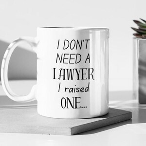 Funny Lawyer Mug – Hilarious Gift for Attorneys, Law Students & Legal Professionals, I Dont Need a Lawyer I Raised One Mug, Gift for Parents