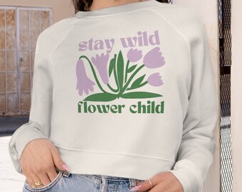 Stay Wild Flower Child | Affirmation Matisse Inspired Crewneck Sweatshirt Women's Cropped Fleece Pullover | Retro Hippie 70s