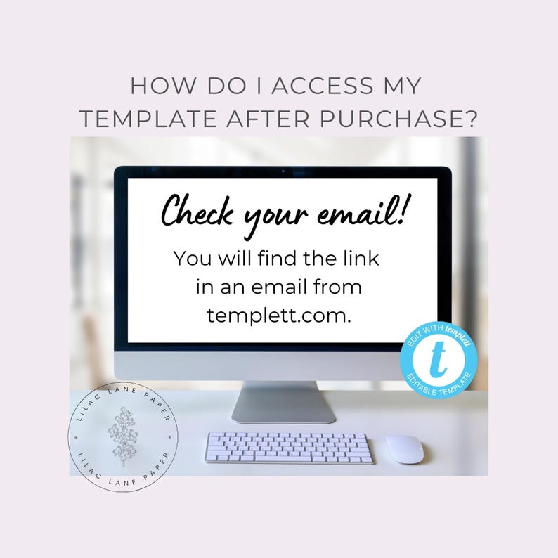 May include: A computer screen displaying the text "Check your email! You will find the link in an email from templett.com." The screen is on a white desk with a keyboard and a mouse. A blue circle with the letter "t" and the text "Edit with templett. Editable template" is in the lower right corner of the image.