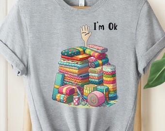 I'm Okay Funny Quilting Shirt, Funny Sewing Shirt, Gift for Quilter, Craft Lover Gift, Sewing Gifts, Funny Quilting Shirt, Quilter Gift