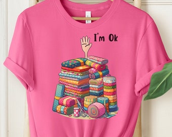 I'm Okay Funny Quilting Shirt, Funny Sewing Shirt, Gift for Quilter, Craft Lover Gift, Sewing Gifts, Funny Quilting Shirt, Quilter Gift