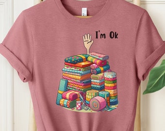 I'm Okay Funny Quilting Shirt, Funny Sewing Shirt, Gift for Quilter, Craft Lover Gift, Sewing Gifts, Funny Quilting Shirt, Quilter Gift