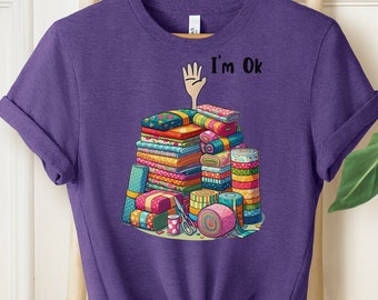 I'm Okay Funny Quilting Shirt, Funny Sewing Shirt, Gift for Quilter, Craft Lover Gift, Sewing Gifts, Funny Quilting Shirt, Quilter Gift