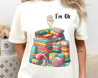 I'm Okay Funny Quilting Shirt, Funny Sewing Shirt, Gift for Quilter, Craft Lover Gift, Sewing Gifts, Funny Quilting Shirt, Quilter Gift