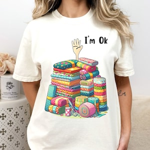 I'm Okay Funny Quilting Shirt, Funny Sewing Shirt, Gift for Quilter, Craft Lover Gift, Sewing Gifts, Funny Quilting Shirt, Quilter Gift