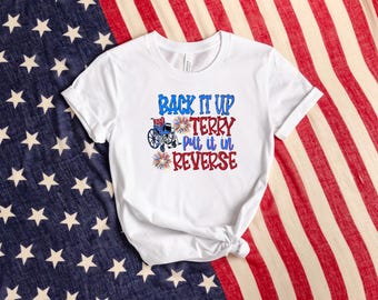 Back It Up Terry Put It In Reverse Shirt, 4th of July Shirt, Cute Funny July 4th Shirt, Back Up Terry, Independence Day Shirt, Patriotic Tee