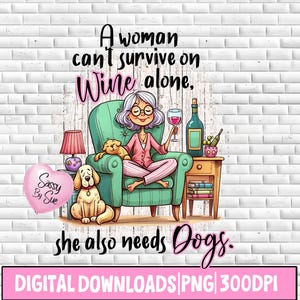 A Woman Can't Survive on Wine Alone She Also Needs Dogs PNG, Sublimation Design, Dog Lover, Wine Lover, Cute Quote, Drinking Woman Clipart