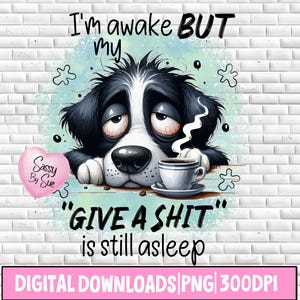 I'm Awake But My Give A Shit Is Still Asleep PNG, Sublimation Design, Funny Dog PNG, Cute Dog Clipart, Silly Humor Quote, Adult, Sweary, Mug