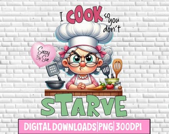 I Cook So You Don't Starve Starve PNG, sublimatieontwerp, grappige keukenhumor, kokende oma, gek sarcastisch gezegde, chef-kok clipart, boze kok, grappige keukenhumor, sublimatieontwerp