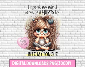 May include: A digital illustration of a cartoon girl with messy hair and glasses. She is sitting with her chin on her hand and has a sad expression. The text "I speak my mind because it HURTS to BITE MY TONGUE." is written above her. The text "Sassy By Sue" is written on a pink heart shape. The text "DIGITAL DOWNLOADS PNG 300DPI" is written at the bottom of the image.