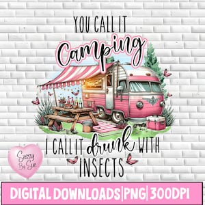 May include: A pink and white camper illustration with the text "You call it Camping, I call it drunk with insects." A picnic table is set up in front of the camper. Butterflies and greenery surround the camper. Digital download.