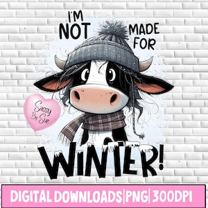 May include: A digital download image featuring a cartoon cow wearing a gray knit hat and scarf, with the text "I'M NOT MADE FOR WINTER!". A pink heart-shaped balloon reads "Sassy By Sue". The bottom of the image has a pink banner with "DIGITAL DOWNLOADS PNG 300DPI".