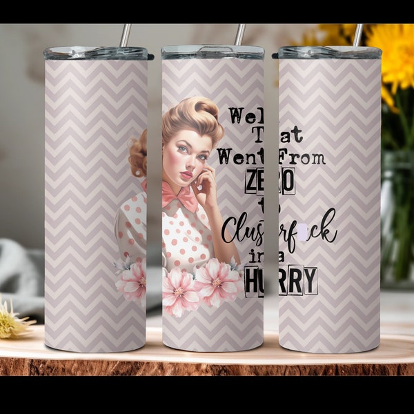 Well That Went From Zero To Clusterf*ck  20oz Tumbler Wrap Vintage Pin Up Retro Girl PNG Digital Download 50's Housewife  Pin Up Style