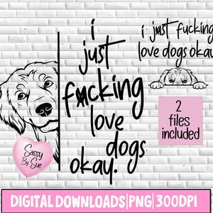 I Just F*cking Love Dogs Okay PNG, Sublimation Design, Funny Dog PNG, Sweary, Adult Humor, Dog Lover, Silly Sarcastic Saying, Cute Clipart