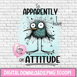 Può includere: Un'illustrazione stravagante di un uccello turchese con grandi occhi e piume a spillo. Il testo recita "So, Apparently I have an ATTITUDE". È presente anche un cuore rosa con "Sassy By Sue". Lo striscione in basso dice "DIGITAL DOWNLOADS | PNG | 300DPI".