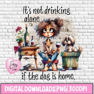 It's Not Drinking Alone If The Dog Is Home PNG, Sublimation PNG, Dog Lover, Wine Lover, Cute Dog Quote, Sarcasm, Funny Cartoon Woman, Mug