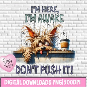 I'm Here I'm Awake Don't Push It PNG, Sublimation Design, Tired Dog, Sarcastic Quote, Watercolor Cartoon, Dog Lover, Coffee Lover, Tumbler