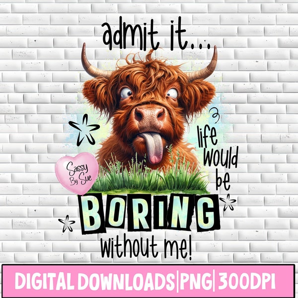 Admit It Life Would Be Boring Without Me PNG, Sublimation Download, Funny Highland Cow, Crazy Heifer, Silly Quote, Quirky Mug, Tumbler