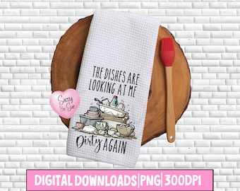 The Dishes Are Looking At Me Dirty Again PNG, Sublimation Design, Funny Kitchen Towel File, Dish Towel Art, Kitchen Gift, Mom, Grandma, Aunt