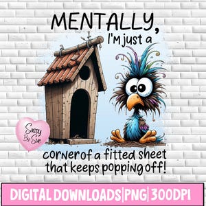 Mentally I'm Just A Corner Of A Fitted Sheet PNG, Sublimation Design, Silly Bird PNG, Funny Chaos Saying, Humor Quote,  Whacky Bird Clipart