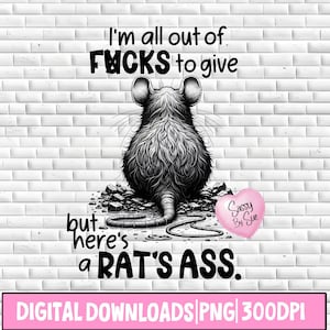 I'm All Out Of F*cks But Here's A Rat's Ass PNG, Sublimation Design, Adult Humor, Silly Quote, Black and White Art, Cheeky, Sarcastic PNG