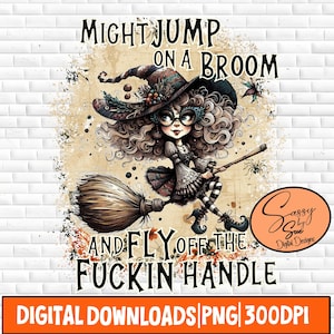 May include: A digital download graphic featuring a cartoon witch riding a broom. The witch has curly hair, glasses, and a hat. Text reads "Might Jump on a Broom and Fly Off the F*ckin Handle." The image is in shades of brown, orange, and black.