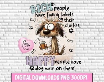 May include: A digital download graphic featuring a cartoon dog holding a coffee cup, with the text "RICH people have fancy labels on their clothes... HAPPY people have dog hair on them." A pink heart with "Sassy By Sue" is also included.