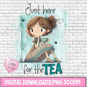 Just Here For The Tea PNG, Sublimation Design, Gossip, Girly Girl PNG, Sarcastic Saying, Spill The Tea, Funny Humor Woman, Sharing, Caring
