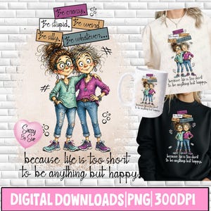 May include: Digital download featuring a whimsical illustration of two women embracing, with text that reads "Be crazy, Be stupid, Be weird, Be silly, Be whatever..." and "because life is too short to be anything but happy." The design is also on a mug and apparel.