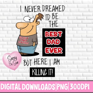 Puede incluir: Gráfico de descarga digital con un hombre de dibujos animados que lleva una camiseta de "Best Dad Ever". El texto dice "Nunca soñé que sería el mejor padre, ¡pero aquí estoy, triunfando!" Un globo rosa en forma de corazón dice "Sassy By Sue".