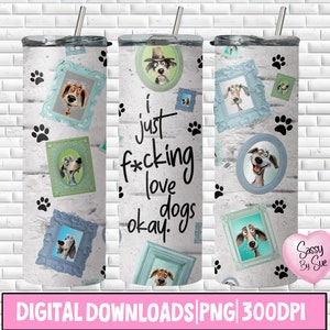 I Just F*cking Love Dogs Sublimation 20oz Tumbler Download Funny Dogs Tumbler Wrap Dog Portrait Cartoon Dogs Dog Lover Skinny Tumbler
