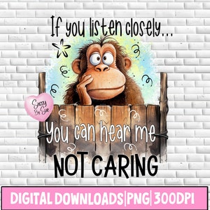 Se você ouvir atentamente, poderá me ouvir não me importando PNG, Sublimação PNG, Macaco bobo, Citação engraçada, Clipart de macaco de desenho animado, Ditado sarcástico