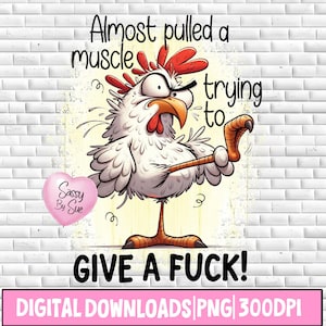 May include: A humorous digital download featuring a cartoon chicken with a red comb and wattle, clutching its leg. The text reads "Almost pulled a muscle trying to GIVE A FUCK!" A pink heart-shaped balloon says "Sassy By Sue".