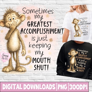 May include: A digital graphic design featuring a cartoon monkey covering its mouth with its hand, accompanied by the text: Sometimes my GREATEST ACCOMPLISHMENT is just keeping my MOUTH SHUT! The design is displayed on a white t-shirt and a black sweatshirt.