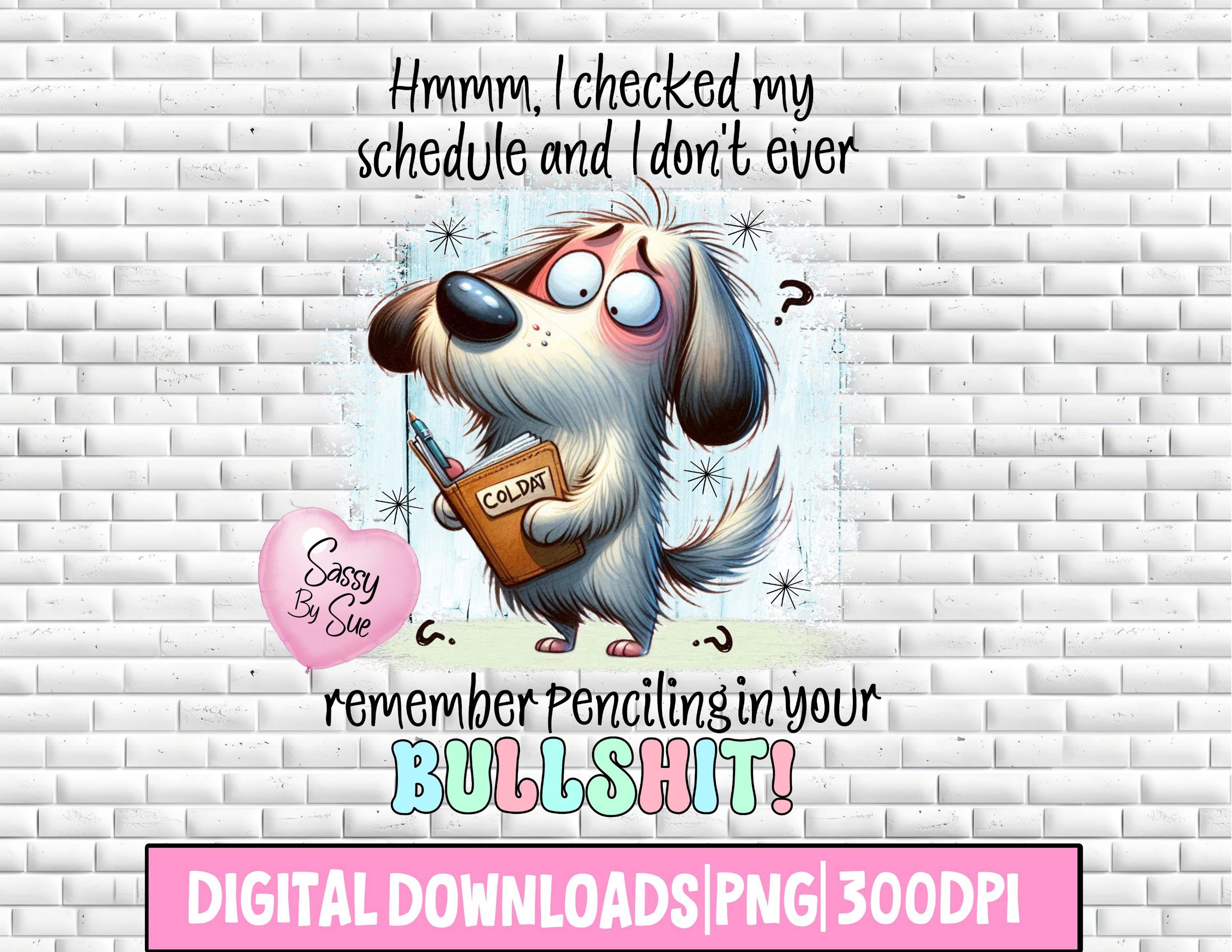 I Checked My Schedule Pencil Your Bullshit PNG, Sublimation Design, Silly  Dog PNG, Sarcastic Quote, Cute Dog Clipart, Funny Saying, Tumbler - Etsy, image size:3000x2318