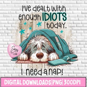 I've Dealt With Enough Idiots Today I Need A Nap PNG, Sublimation Design, Funny Sarcastic Quote, Cute Sleepy Dog, Cartoon Dog Clipart, Shirt