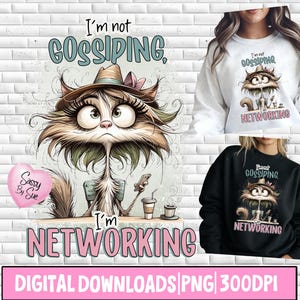 May include: A digital download graphic featuring a cartoon cat wearing a hat, with the text "I'm not gossiping, I'm networking." The image is available in PNG format at 300 DPI. The design is also shown on a white and black sweatshirt.