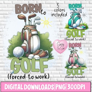 May include: Digital download graphic with golf illustrations. The design includes a golf bag with clubs, a golf ball, and golf shoes. Text reads "BORN to GOLF (forced to work)". Additional text indicates "3 colours included".