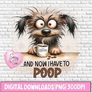 Puede incluir: Un perro de dibujos animados con una taza de café y el texto "...AND NOW I HAVE TO POOP" sobre un fondo de ladrillos blancos. El perro es marrón y negro con un corazón rosa que dice "Sassy By Sue" en la esquina.